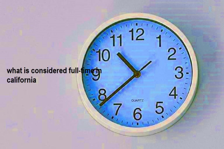 Read more about the article What Is Considered Full-Time in California? Everything You Need to Know
